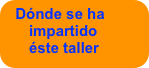 Dónde se ha impartido éste taller