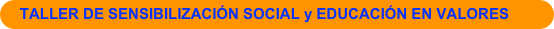 TALLER DE SENSIBILIZACIÓN SOCIAL y EDUCACIÓN EN VALORES