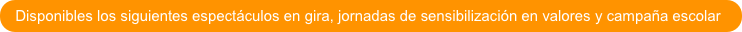 Disponibles los siguientes espectáculos en gira, jornadas de sensibilización en valores y campaña escolar